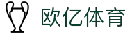 欧亿体育（中国）官方网站 - Ouyi Sports数字体育旗舰平台